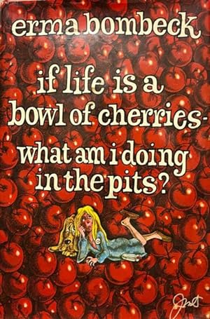 If Life Is A Bowl of Cherries What Am I Doing In The Pits