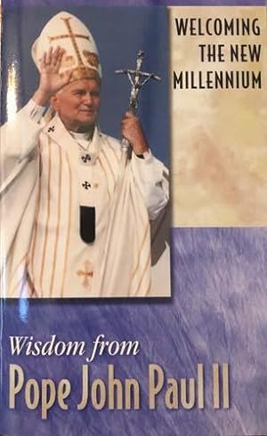 Welcoming The New Millennium: Wisdom From Pope John Paul II