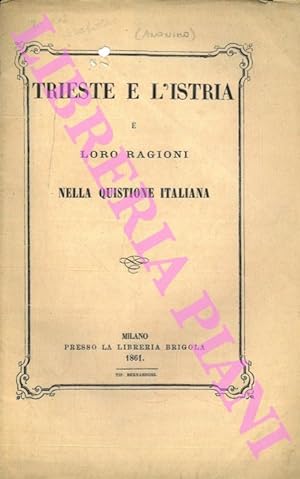 Trieste e l'Istria e le loro ragioni nella quistione italiana.