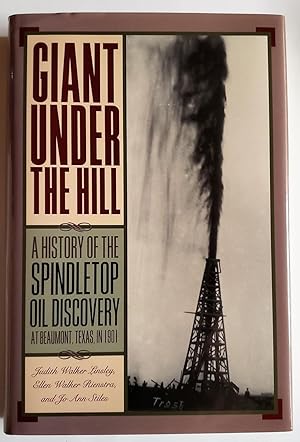 Giant Under the Hill: a History of the Spindletop Oil Discovery at Beaumont, Texas, in 1901