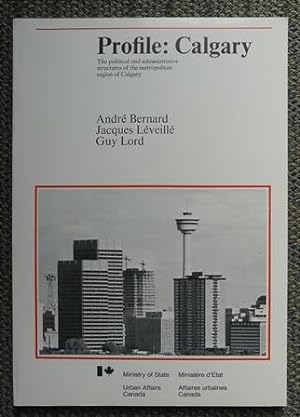 PROFILE: CALGARY. THE POLITICAL AND ADMINISTRATIVE STRUCTURES OF THE METROPOLITAN REGION OF CALGARY.
