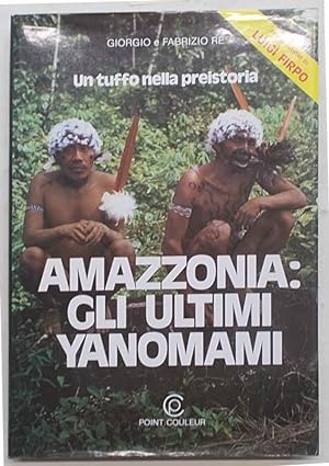Amazzonia: gli ultimi Yanomami. L'avventura di due medici fra gli Indi dell'Amazzonia.
