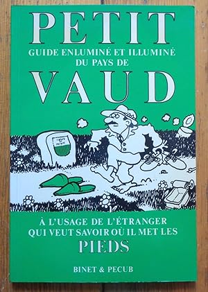 Petit guide enluminé et illuminé du Pays de Vaud, à l'usage de l'étranger qui veut savoir où il m...