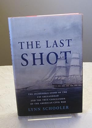 The Last Shot: The Incredible Story of the C.S.S. Shenandoah and the True Conclusion of the Ameri...