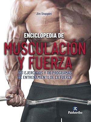 Enciclopedia de musculación y fuerza. 381 ejercicios y 116 programas de entrenamiento de la fuerza