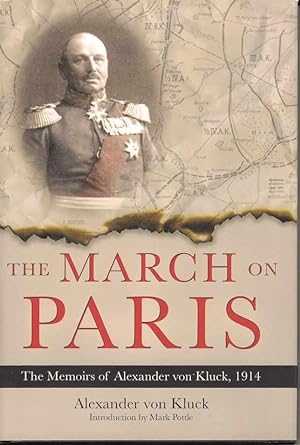 The March on Paris. The Memoirs of Alexander von Kluck, 1914