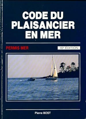 Code du plaisancier en mer - Pierre Bost
