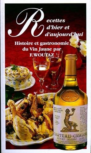 Recettes d'hier et d'aujourd'hui histoire et gastronomie de vin jaune - F. Woutaz