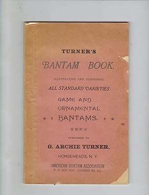 TURNER'S BANTAM BOOK, ILLUSTRATING AND DESCRIBING ALL STANDARD VARIETIES GAME AND ORNAMENTAL BANTAMS