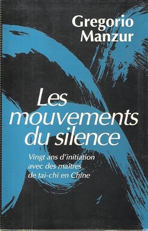 Les Mouvements Du Silence : Vingt Ans D'initiation Avec des Maîtres De Tai-chi En Chine