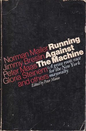 Running Against the Machine: a Grass Roots Race for the New York Mayoralty (The Mailer-Breslin Ca...