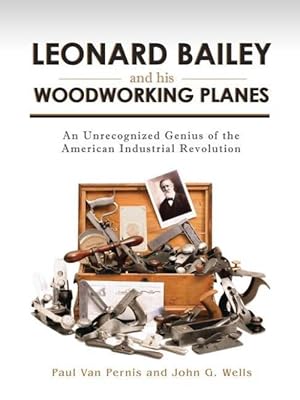 Leonard Bailey and His Woodworking Planes: An Unrecognized Genius of the American Industrial Revo...