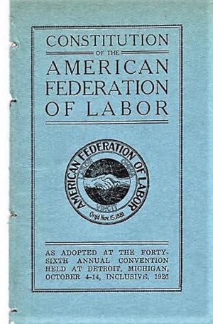 CONSTITUTION OF THE AMERICAN FEDERATION OF LABOR: As Adopted at the Forty-sixth Annual Convention...