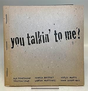 You Talkin' to Me? [Exhibition Catalogue with works by Ugo Rondinone, Tristin Lowe, Vanessa Beerc...