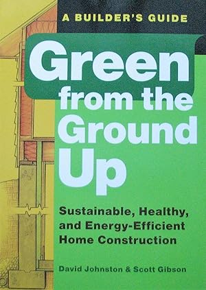 Green from the Ground Up. Sustainable, Healthy, and Energy-Efficient Home Construction. A Builder...