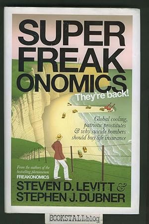 Superfreakonomics : Global Cooling, Patriotic Prostitutes and Why Suicide Bombers Should Buy Life...