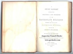 A SHORT HISTORY OF THE FIRST BEGINNING AND PROGRESS OF THE PROTESTANT RELIGION, Gathered Out of t...