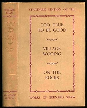 Too True to be Good, Village Wooing & On The Rocks; Three Plays by Bernard Shaw