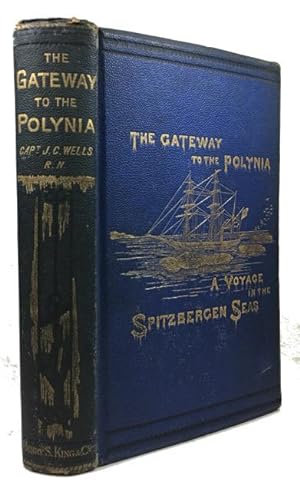 The Gateway to the Polynia: a Voyage to Spitzbergen: From the Journal of John C. Wells, R. N.