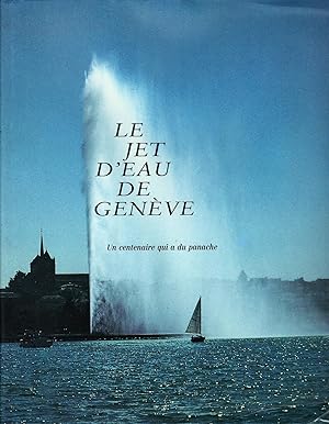 Le Jet d'eau de Genève. Un centenaire qui a du panache