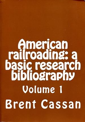 American railroading: A Basic Research Bibliography (Volume 1)