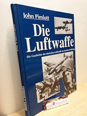 Die Luftwaffe : die Geschichte der deutschen Luftwaffe im Zweiten Weltkrieg / John Pimlott. [Einz...