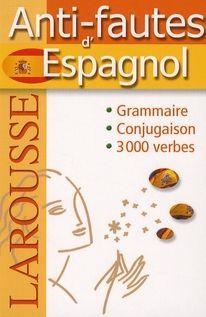 L'anti-fautes d'espagnol. grammaire, conjugaison, 3000 verbes