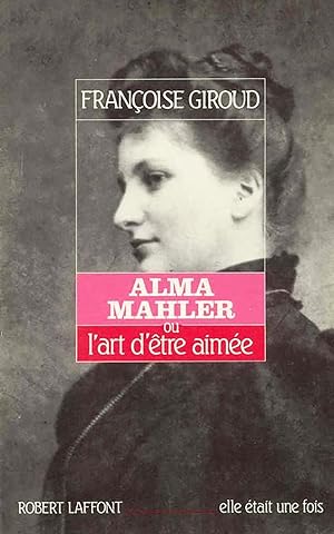 Alma Mahler - Ou l'art d'être Aimée