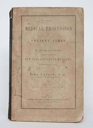 The Medical profession in Ancient Times. An Anniversary Discourse Delivered Before the New York A...