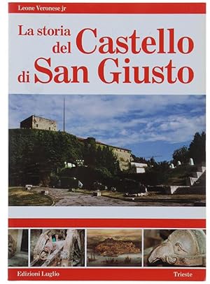 LA STORIA DEL CASTELLO DI SAN GIUSTO. La storia e i segreti della fortezza triestina attraverso i...