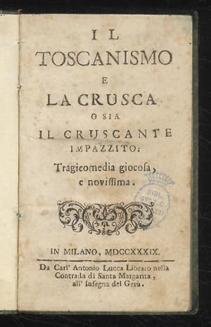 Il Toscanismo e la Crusca, o sia il Cruscante impazzito. Tragicommedia giocosa, e novissima.