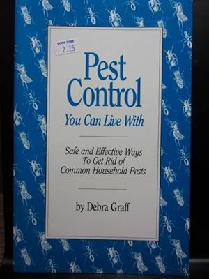 PEST CONTROL YOU CAN LIVE WITH: Safe and Effective Ways to Get Rid of Common Household Pests