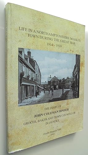 Life in a Northamptonshire Market During the Great War 1914 - 1918: The Diary of John Coleman Bin...