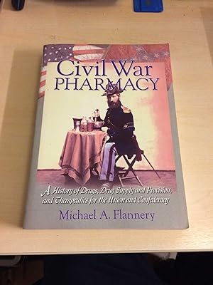 Civil War Pharmacy. A History of Drugs, Drug Supply and Provision, and Therapeutics for the Union...