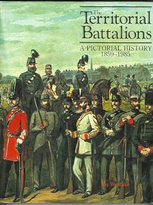 THE TERRITORIAL BATTALIONS: A PICTORIAL HISTORY 1859-1985.