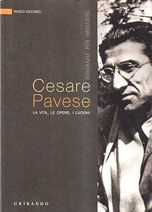 Cesare Pavese. La Vita Le Opere I Luoghi