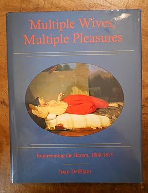 MULTIPLE WIVES, MULTIPLE PLEASURES: Representing the Harem, 1800-1875