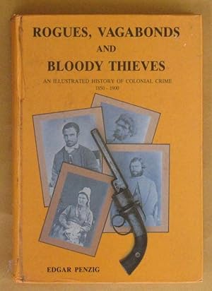 Rogues, Vagabonds and Bloody Thieves: An Illustrated History of Colonial Crime 1850 - 1900