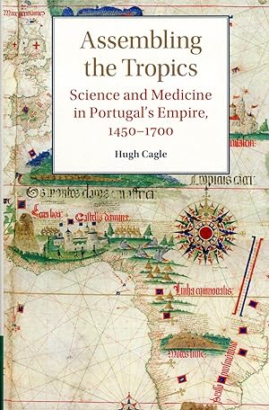 Assembling the Tropics: Science and Medicine in Portugal's Empire, 1450-1700