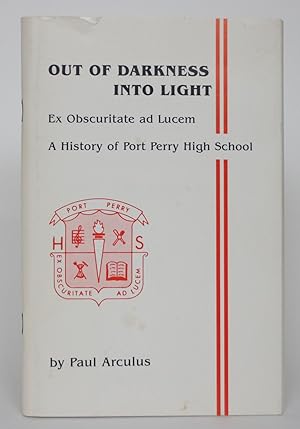 Out of Darkness Into Light: Ex Obscuritte Ad Lucem - A History of Port Perry High School