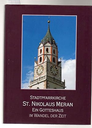 Stadtpfarrkirche St.Nikolaus Meran. Ein Gotteshaus im Wandel der Zeit.