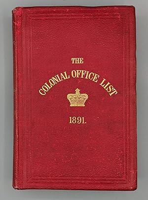THE COLONIAL OFFICE LIST FOR 1891: Comprising Historical and Statistical Information Respecting t...