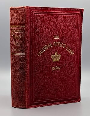 THE COLONIAL OFFICE LIST FOR 1894: Comprising Historical and Statistical Information Respecting t...