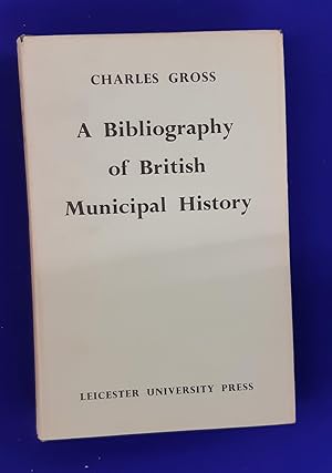 A Bibliography of British Municipal History including Gilds and Parliamentary Representation.