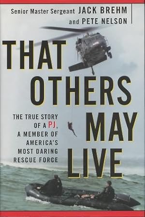 That Others May Live: The True Story of a PJ, a Member of America's Most Daring Rescue Force