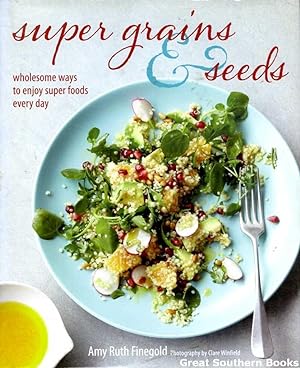 Super Grains & Seeds: wholesome ways to enjoy super foods every day