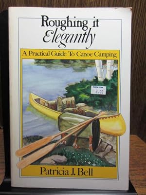 ROUGHING IT ELEGANTLY: A practical guide to canoe Camping