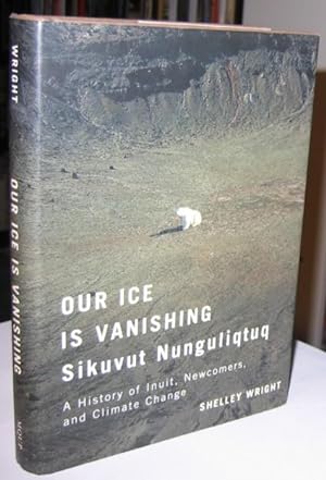 Our Ice Is Vanishing / Sikuvut Nunguliqtuq: A History of Inuit, Newcomers, and Climate Change (Vo...