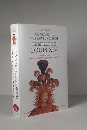 Les Français vus par eux-mêmes. Le sièecle de Louis XIV (14). Anthologie des mémorialistes du siè...