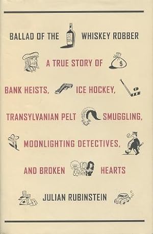 Ballad of the Whiskey Robber: A True Story of Bank Heists, Ice Hockey, Transylvanian Pelt Smuggli...